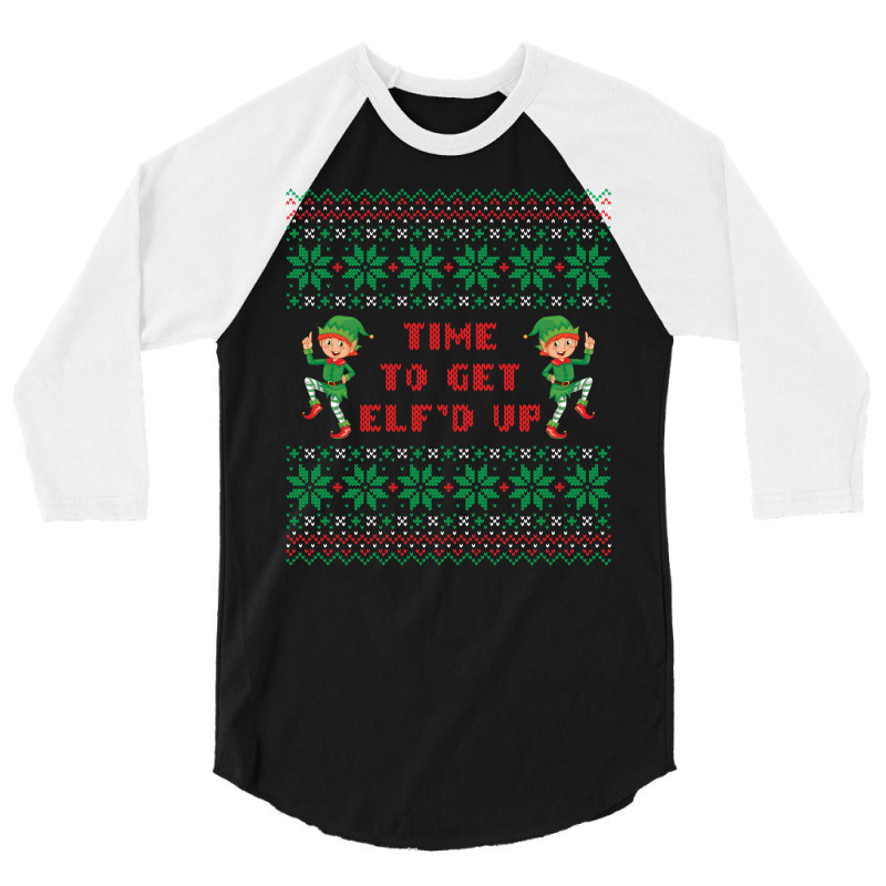 Time To Get Elfed Up Ugly Christmas Sweater 3/4 Sleeve Shirt | Artistshot