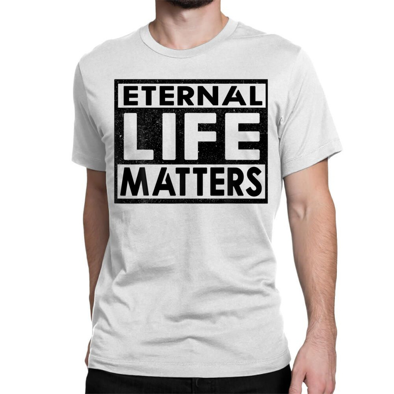 Eternal Life Matters Classic T-shirt by kakashop | Artistshot