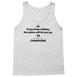 Champagne - If you keep talking the police will let you go. Tank Top | Artistshot