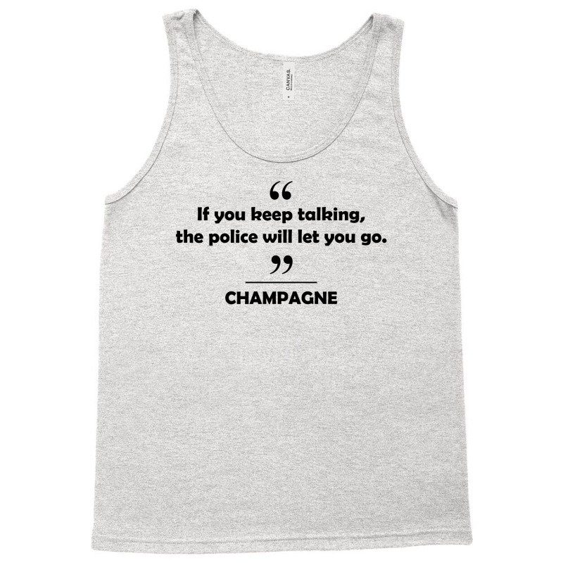 Champagne - If You Keep Talking The Police Will Let You Go. Tank Top | Artistshot