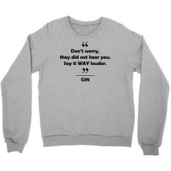 Gin - Don't worry they did not hear you say it WAY louder. Crewneck Sweatshirt | Artistshot