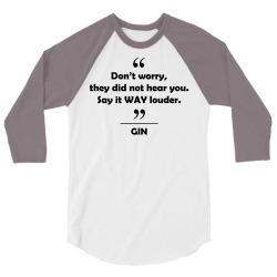 Gin - Don't worry they did not hear you say it WAY louder. 3/4 Sleeve Shirt | Artistshot