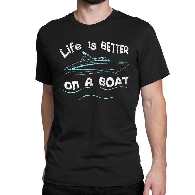 Life Is Better On A Boat Captain Boater Boating Pontoon Classic T-shirt | Artistshot