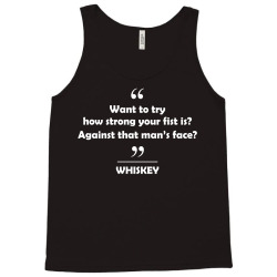 Whiskey - Want to try how strong your fist is? Against that man's face? Tank Top | Artistshot