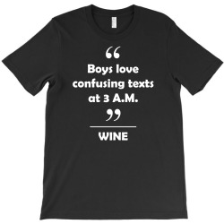 Wine - Boys love confusing texts at 3 am. T-Shirt | Artistshot