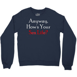 anyway, how's your sex life Crewneck Sweatshirt | Artistshot