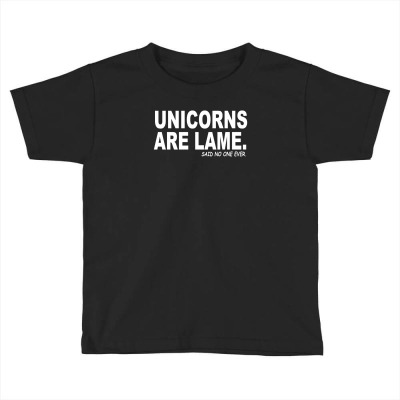 Unicorns Are Lame Said No One Ever Toddler T-shirt Designed By Mdk Art