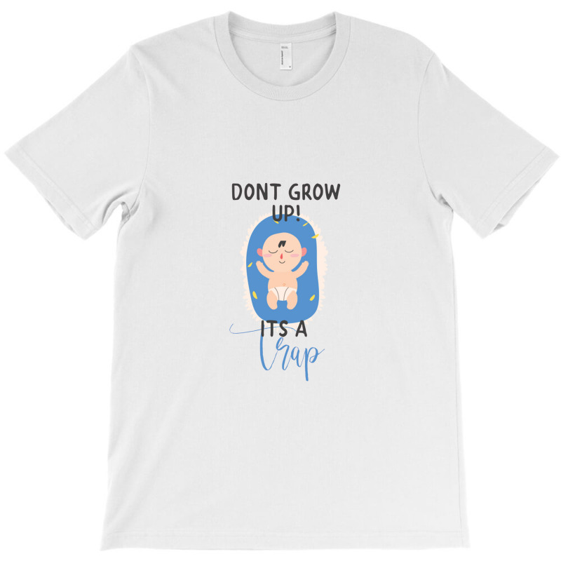 Don't Grow Up It's A Trap T-shirt | Artistshot