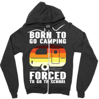 Camp Camping Born To Go Camping Forced To Go To School Camp 2 Camp Cam Zipper Hoodie | Artistshot