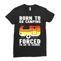 Camp Camping Born To Go Camping Forced To Go To School Camp 2 Camp Cam Ladies Fitted T-shirt | Artistshot