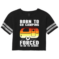 Camp Camping Born To Go Camping Forced To Go To School Camp 2 Camp Cam Scorecard Crop Tee | Artistshot