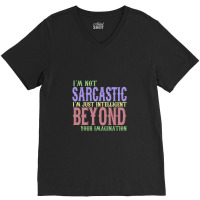 I'm Not Sacastic I'm Just Intelligent Beyond Your Imagination V-neck Tee | Artistshot