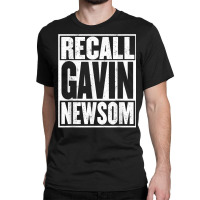 Recall Gavin Newsom Shirt California My Governor Is An Idiot T Shirt Classic T-shirt | Artistshot