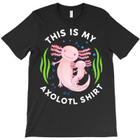 Axolotl T  Shirt This Is My Axolotl Shirt Tailed Amphibian T  Shirt T-shirt | Artistshot