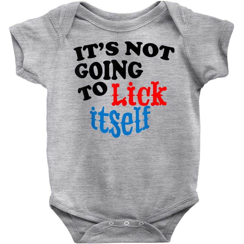 It's Not Going To Lick Itself Funny Novelty T Shirt Baby Bodysuit by zakarimullin | Artistshot