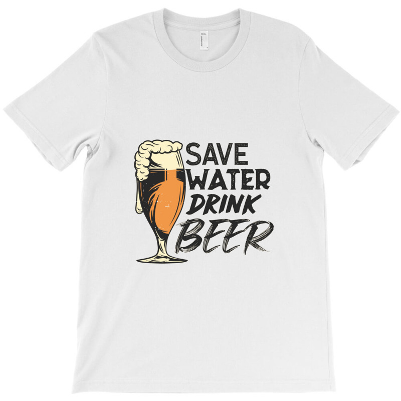 Save Water Drink Beer T-shirt | Artistshot