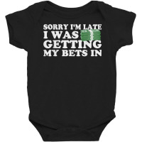 Sorry Im Late I Was Getting My Bets In Betting Gambling Gift T Shirt Baby Bodysuit | Artistshot