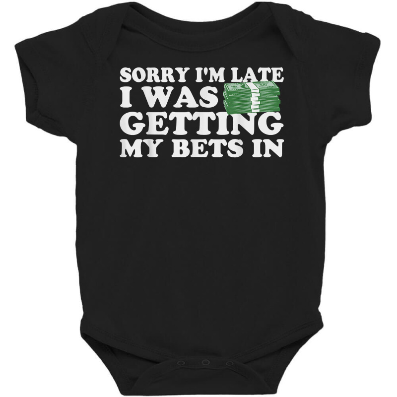 Sorry Im Late I Was Getting My Bets In Betting Gambling Gift T Shirt Baby Bodysuit | Artistshot