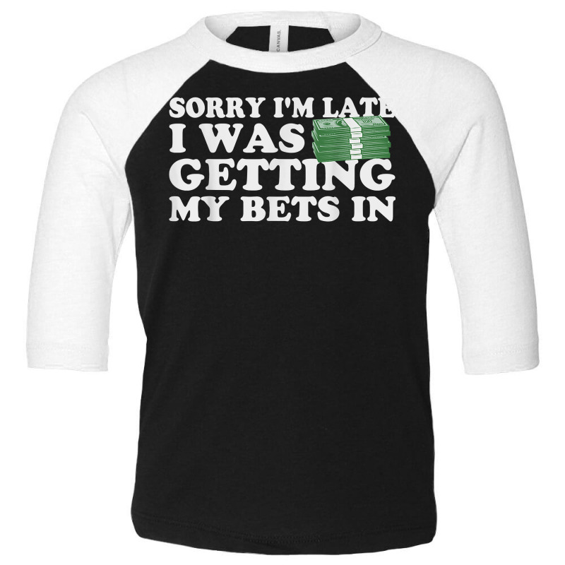 Sorry Im Late I Was Getting My Bets In Betting Gambling Gift T Shirt Toddler 3/4 Sleeve Tee | Artistshot