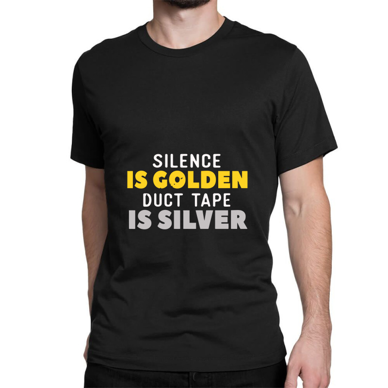 Silence Is Golden Duct Tape Is Silver Classic T-shirt | Artistshot