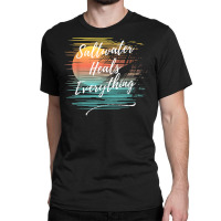 Saltwater Heals Everything, Cool Unique Beach Fun Ocean T Shirt Classic T-shirt | Artistshot