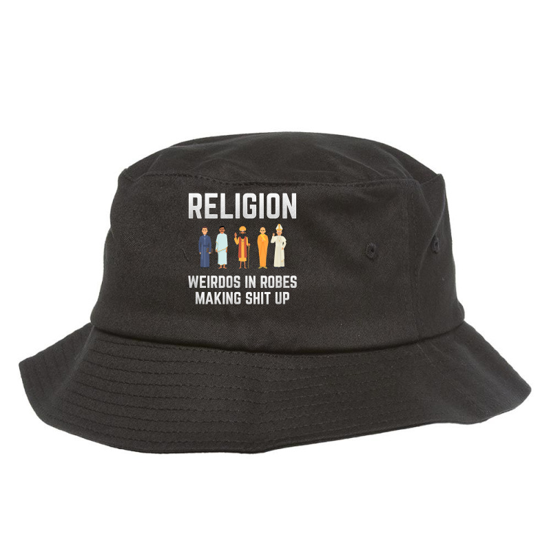 Religion Weirdos In Robes Making Shit Up Atheist T Shirt Bucket Hat. By  Artistshot