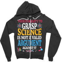 Your Inability To Grasp Science Is Not A Valid Argument Gift T Shirt Zipper Hoodie | Artistshot