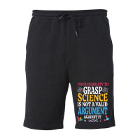 Your Inability To Grasp Science Is Not A Valid Argument Gift T Shirt Fleece Short | Artistshot