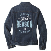 I See No Good Reason To Act My Age Ladies Denim Jacket | Artistshot