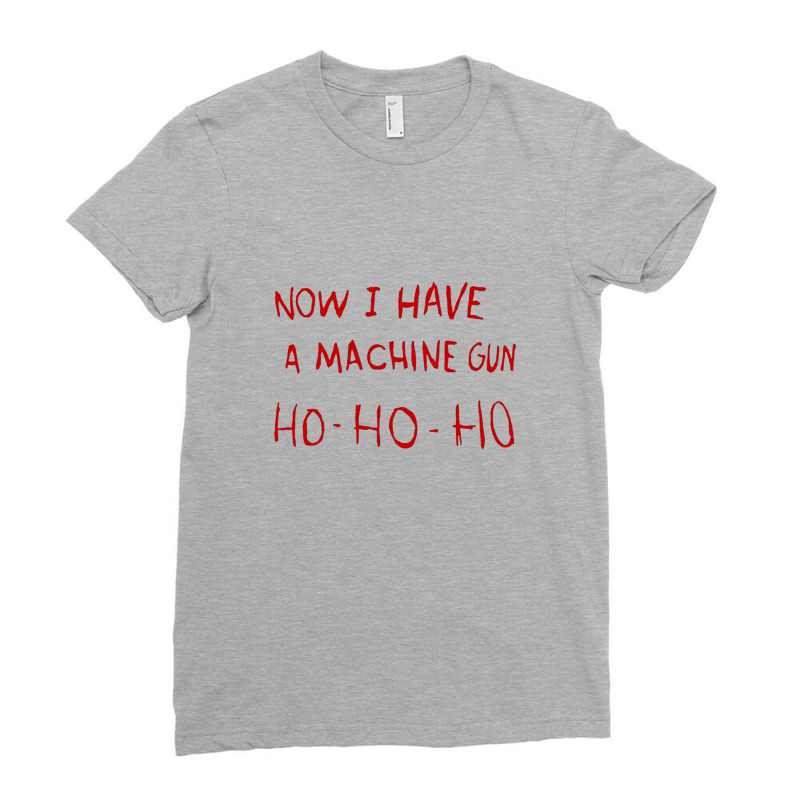 Now I Have A Machine Gun Ho Ho Ho Ladies Fitted T-Shirt by crishen | Artistshot