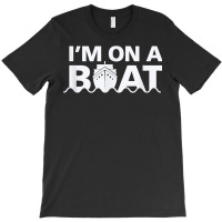 Sailing I'm On A Boat T Shirt Blue Water Sea T-shirt | Artistshot