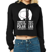 Bear Always Be Yourself Unless You Can Be A Polar Bears 459 Forest Cropped Hoodie | Artistshot