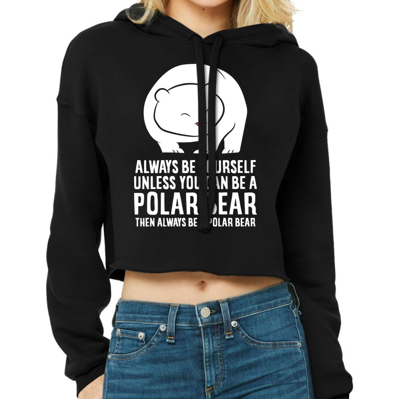 Bear Always Be Yourself Unless You Can Be A Polar Bears 459 Forest Cropped Hoodie by offensejuggler | Artistshot