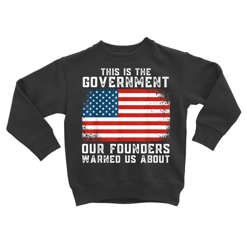 This Is The Government Our Founders Warned Us About T Shirt Toddler Sweatshirt | Artistshot