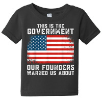 This Is The Government Our Founders Warned Us About T Shirt Baby Tee | Artistshot