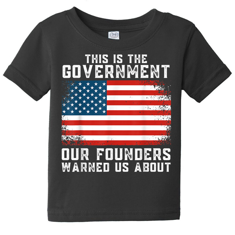 This Is The Government Our Founders Warned Us About T Shirt Baby Tee | Artistshot