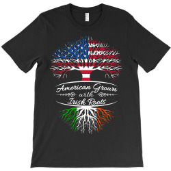American Grown with Irish roots T-Shirt | Artistshot