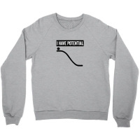 I Have Potential Crewneck Sweatshirt | Artistshot