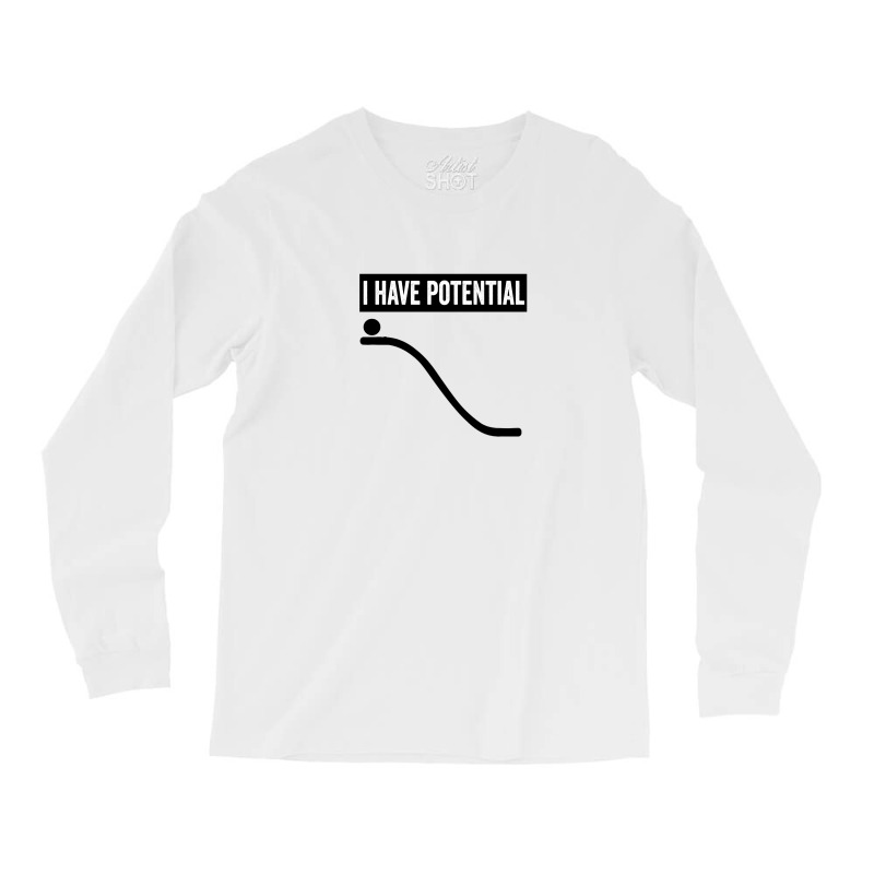 I Have Potential Long Sleeve Shirts | Artistshot