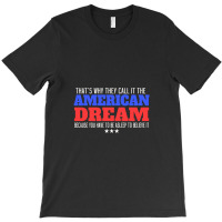 That's Why They Call It The American Dream T-shirt | Artistshot