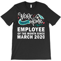 Work From Home Employee Of The Month Since March 2020 Funny T Shirt T-shirt | Artistshot