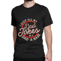 Dad Jokes Programmer I Keep All My Dad Jokes In A Database Classic T-shirt | Artistshot