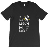 To The Moon And Back   Moon And Back T-shirt | Artistshot