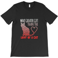 What Greater Gift Than The Love Of A Cat T-shirt | Artistshot