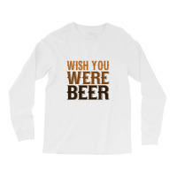 Wish You Were Beer Long Sleeve Shirts | Artistshot