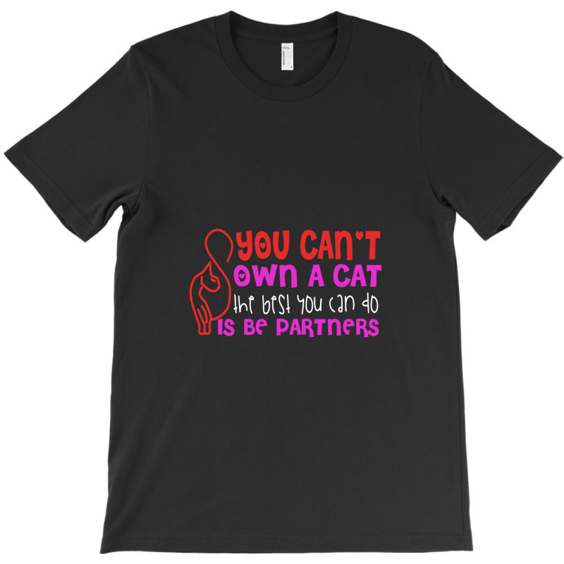 You Can't Own A Cat The Best You Can Do Is Be Partners T-shirt | Artistshot