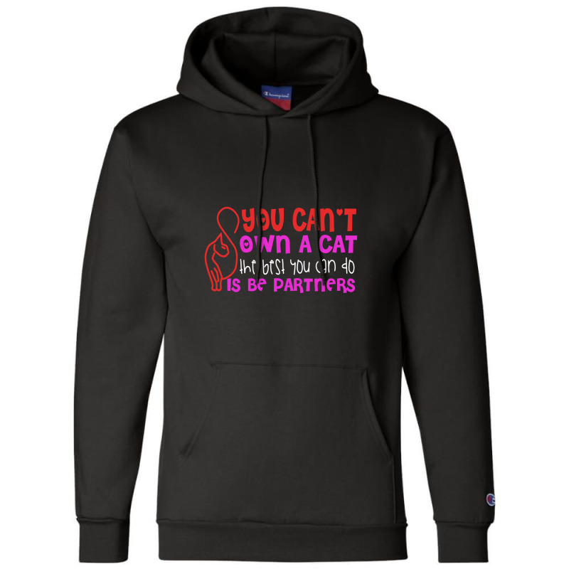 You Can't Own A Cat The Best You Can Do Is Be Partners Champion Hoodie | Artistshot