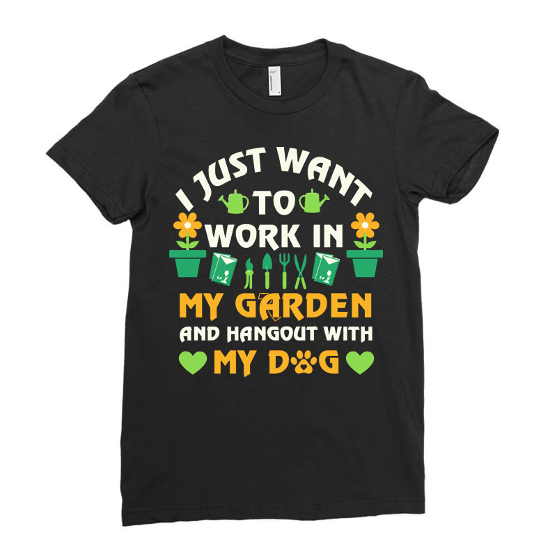 I Just Want To Work In My Garden T  Shirt I Just Want To Work In My Ga Ladies Fitted T-Shirt by presidentservice | Artistshot