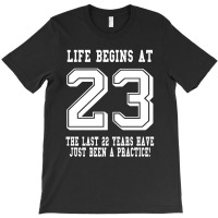 Life Begins At 23... 23rd Birthday T-shirt | Artistshot
