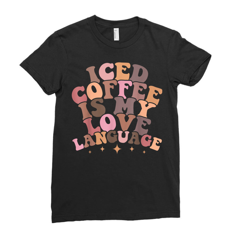 Iced Coffee Is My Love Language Cute Valentine Present T Shirt Ladies Fitted T-Shirt by keishawnredner | Artistshot